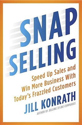  Snap Selling: Speed Up Sales and Win More Business with Today's Frazzled Customers
