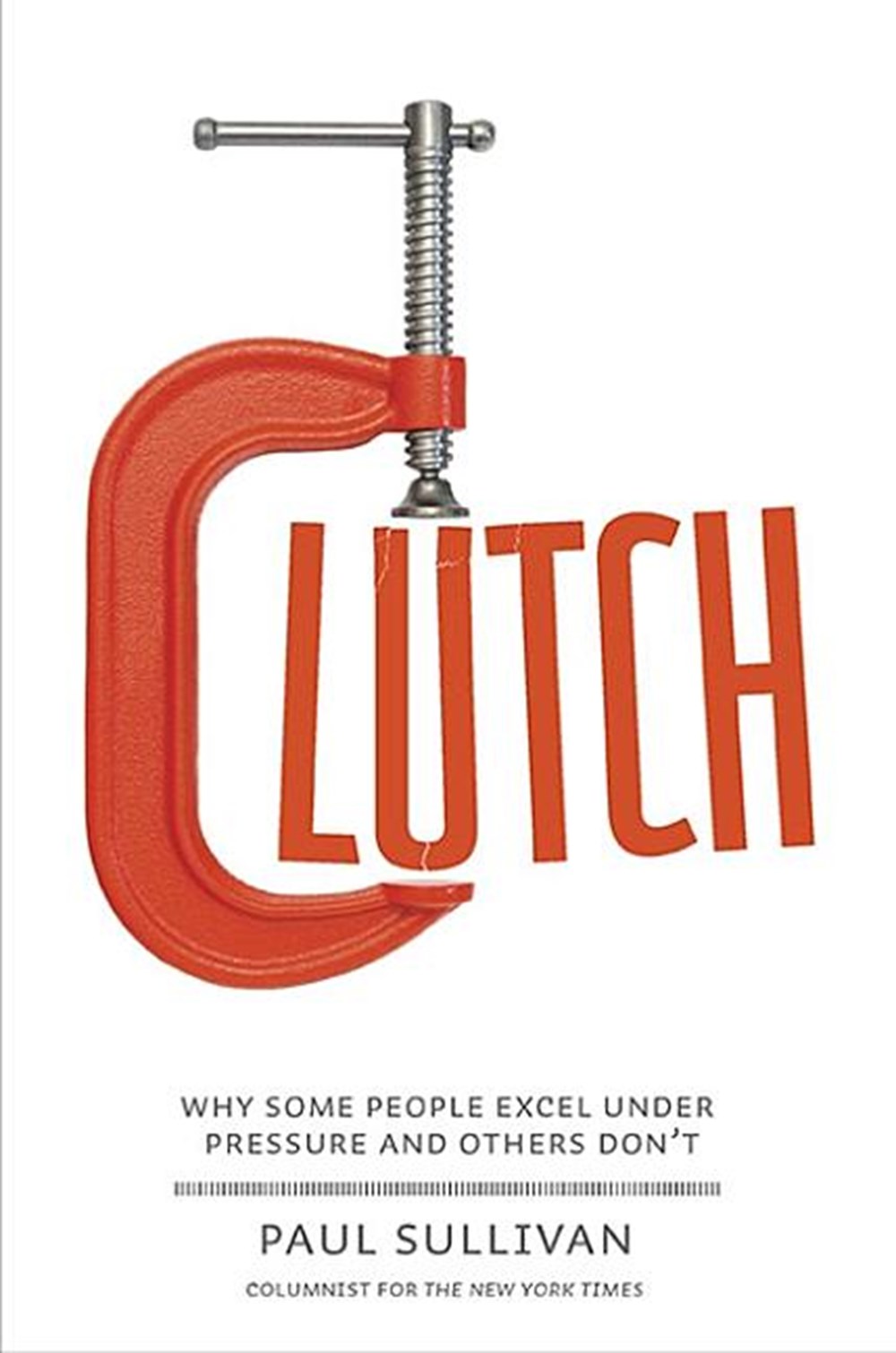 Clutch Why Some People Excel Under Pressure and Others Don't