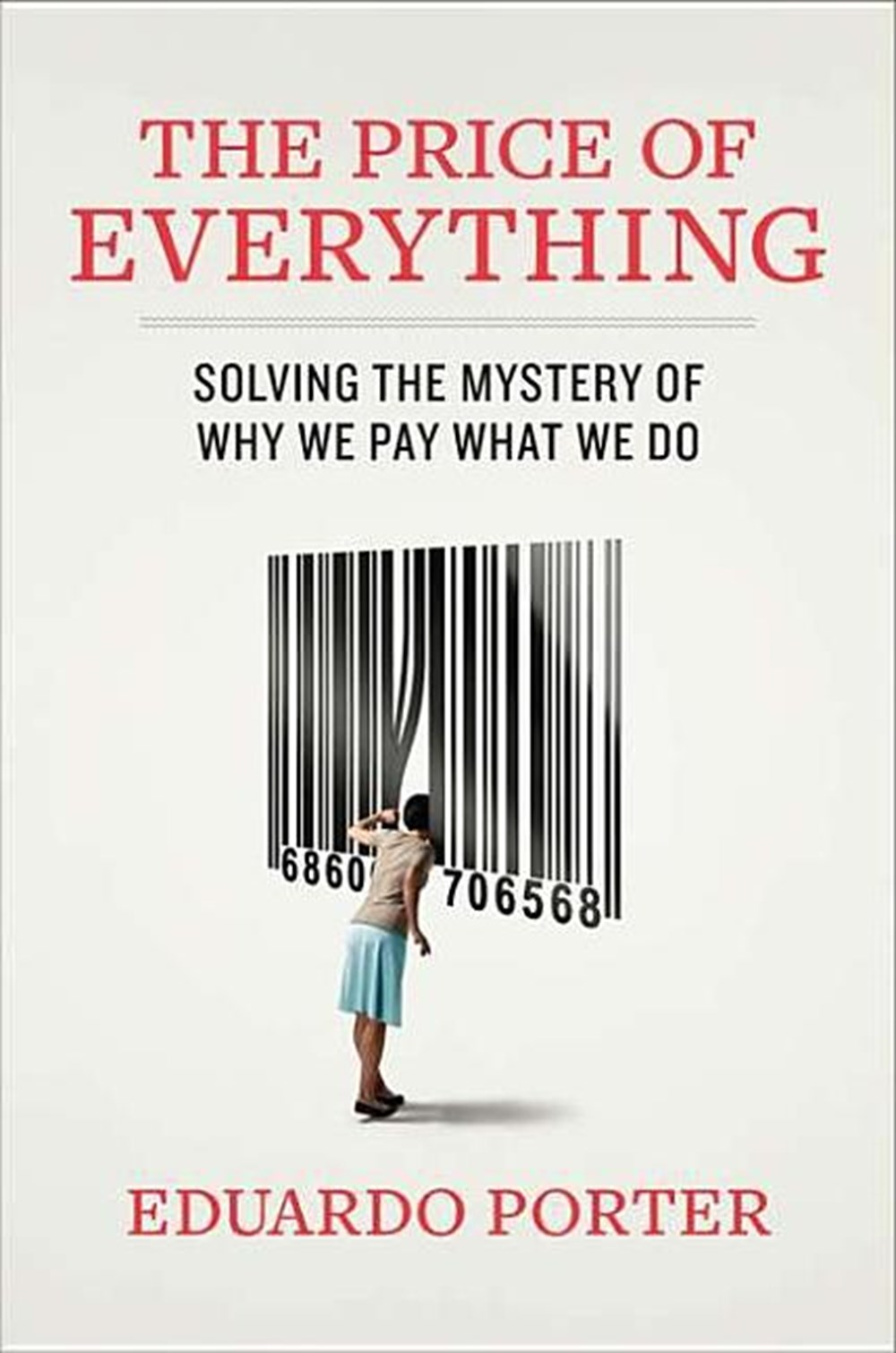 Price of Everything Solving the Mystery of Why We Pay What We Do