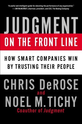 Judgment on the Front Line: How Smart Companies Win by Trusting Their People
