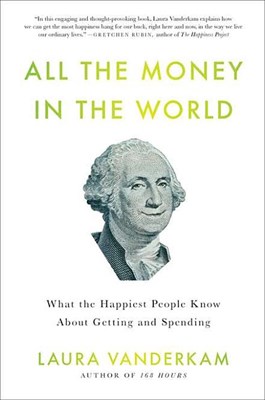  All the Money in the World: What the Happiest People Know about Getting and Spending