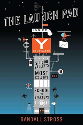 The Launch Pad: Inside Y Combinator, Silicon Valley's Most Exclusive School for Startups