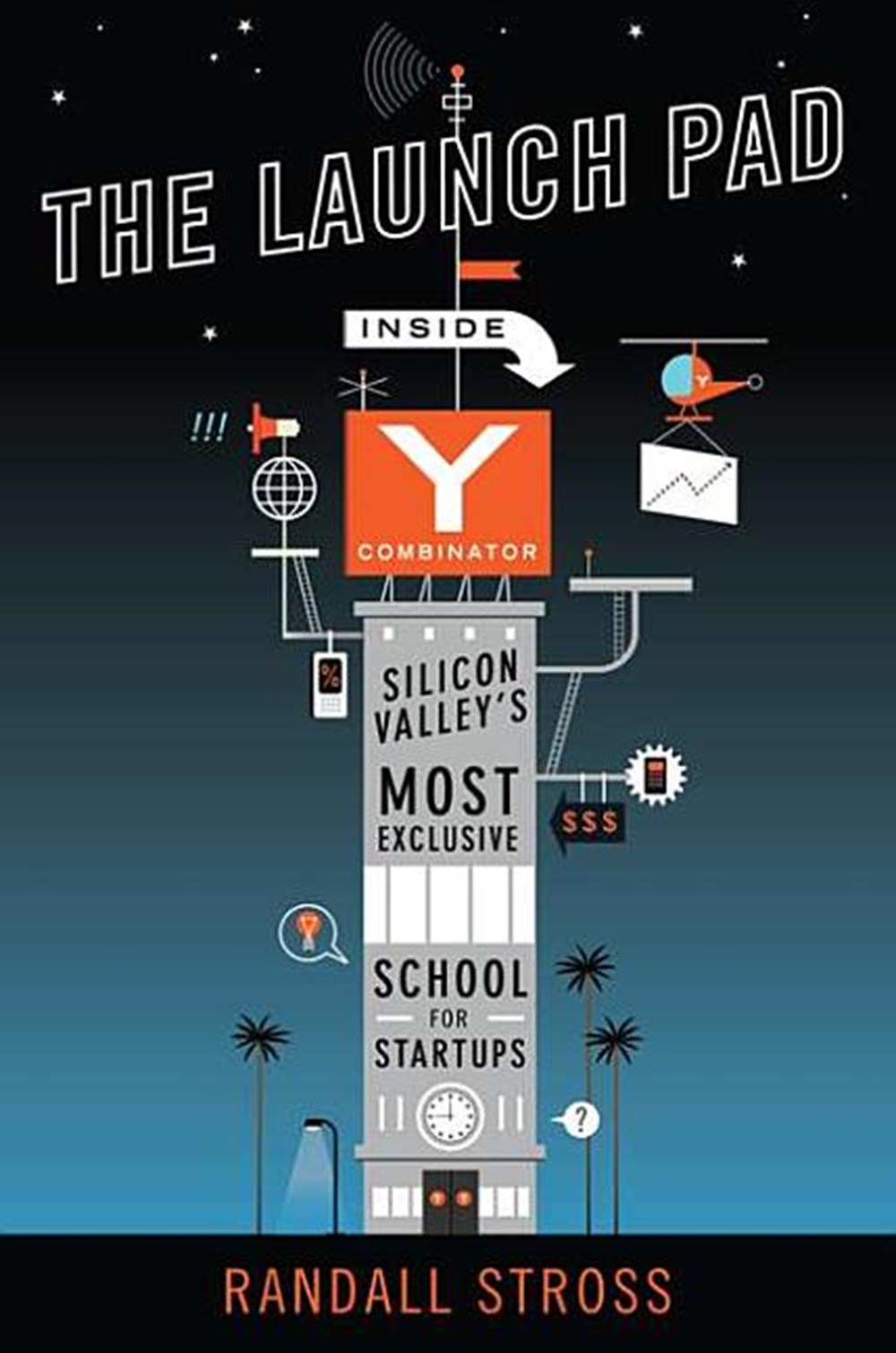 Launch Pad: Inside Y Combinator, Silicon Valley's Most Exclusive School for Startups
