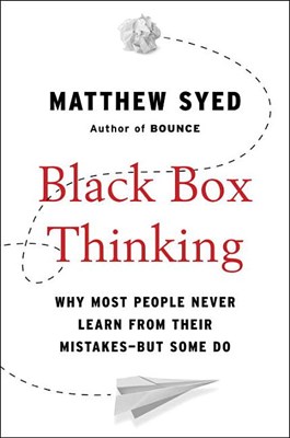  Black Box Thinking: Why Most People Never Learn from Their Mistakes--But Some Do