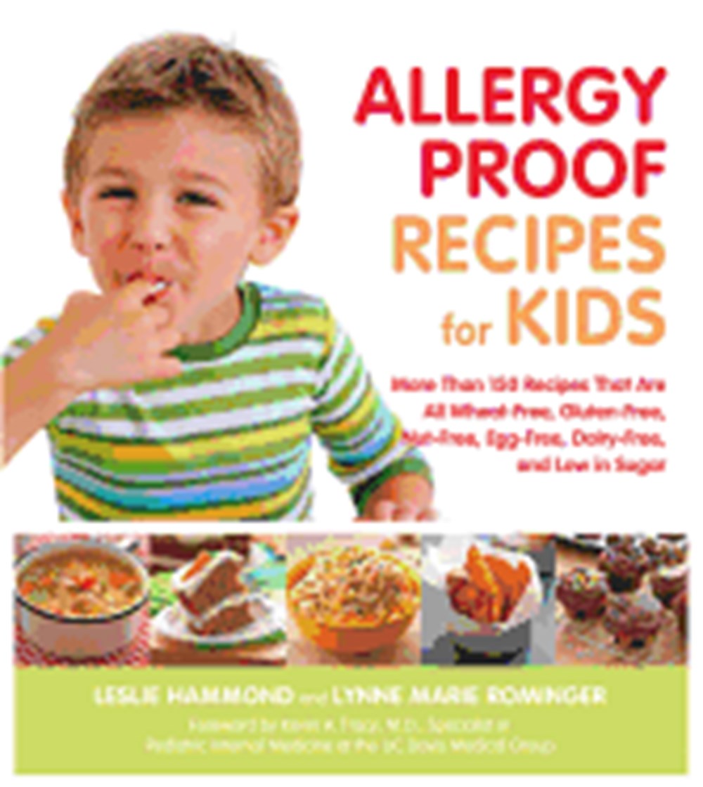 Allergy Proof Recipes for Kids: More Than 150 Recipes That Are All Wheat-Free, Gluten-Free, Nut-Free