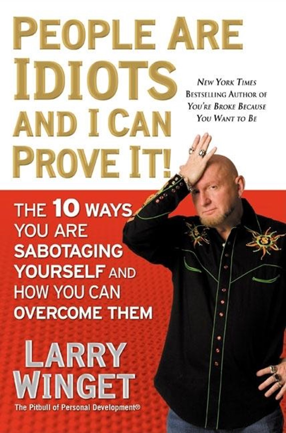 People Are Idiots and I Can Prove It! The 10 Ways You Are Sabotaging Yourself and How You Can Overco