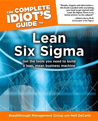 Complete Idiot's Guide to Lean Six SIGMA: Get the Tools You Need to Build a Lean, Mean Business Machine