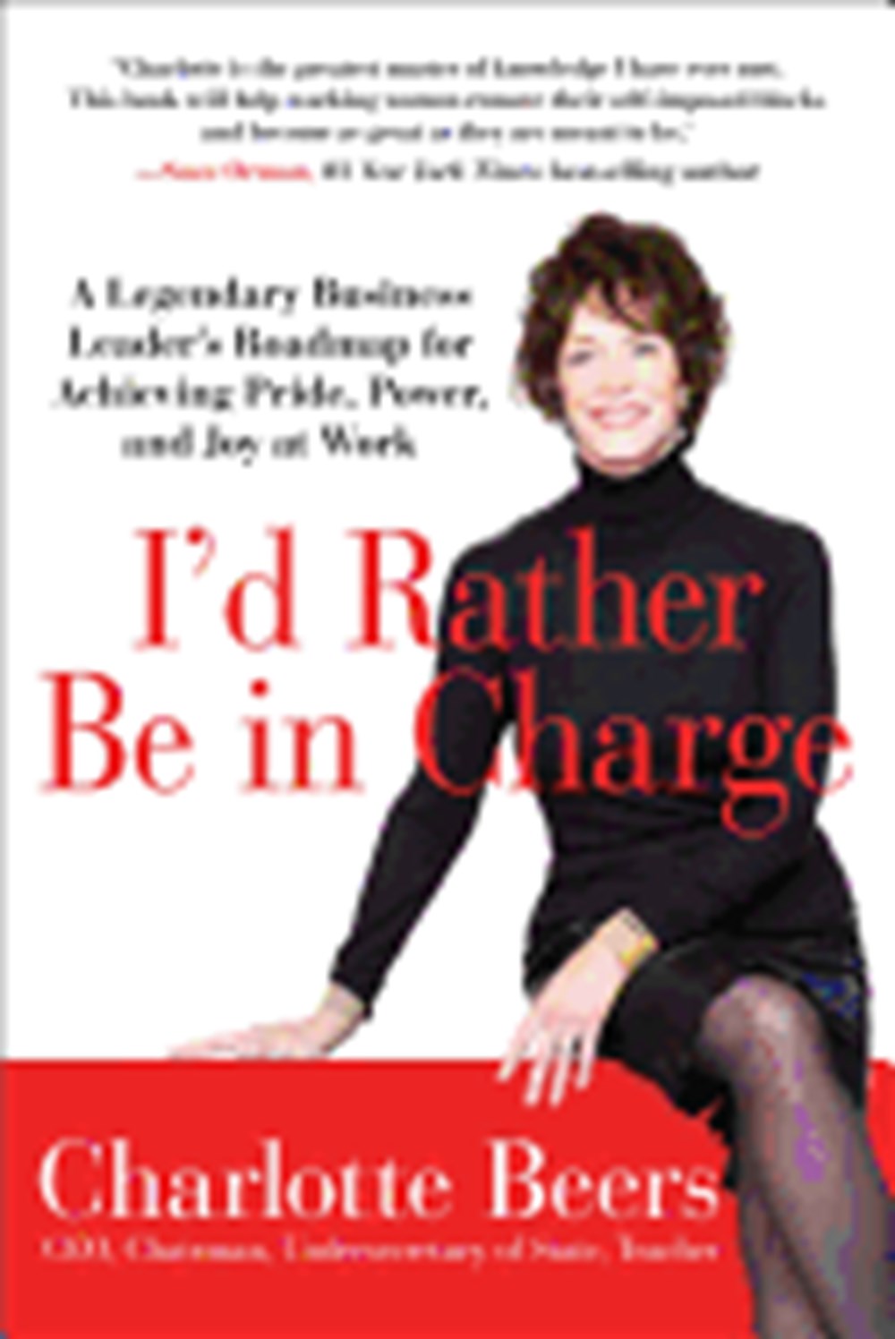 I'd Rather Be in Charge A Legendary Business Leader's Roadmap for Achieving Pride, Power, and Joy at
