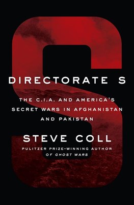  Directorate S: The C.I.A. and America's Secret Wars in Afghanistan and Pakistan