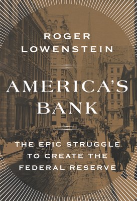  America's Bank: The Epic Struggle to Create the Federal Reserve