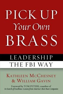 Pick Up Your Own Brass: Leadership the FBI Way