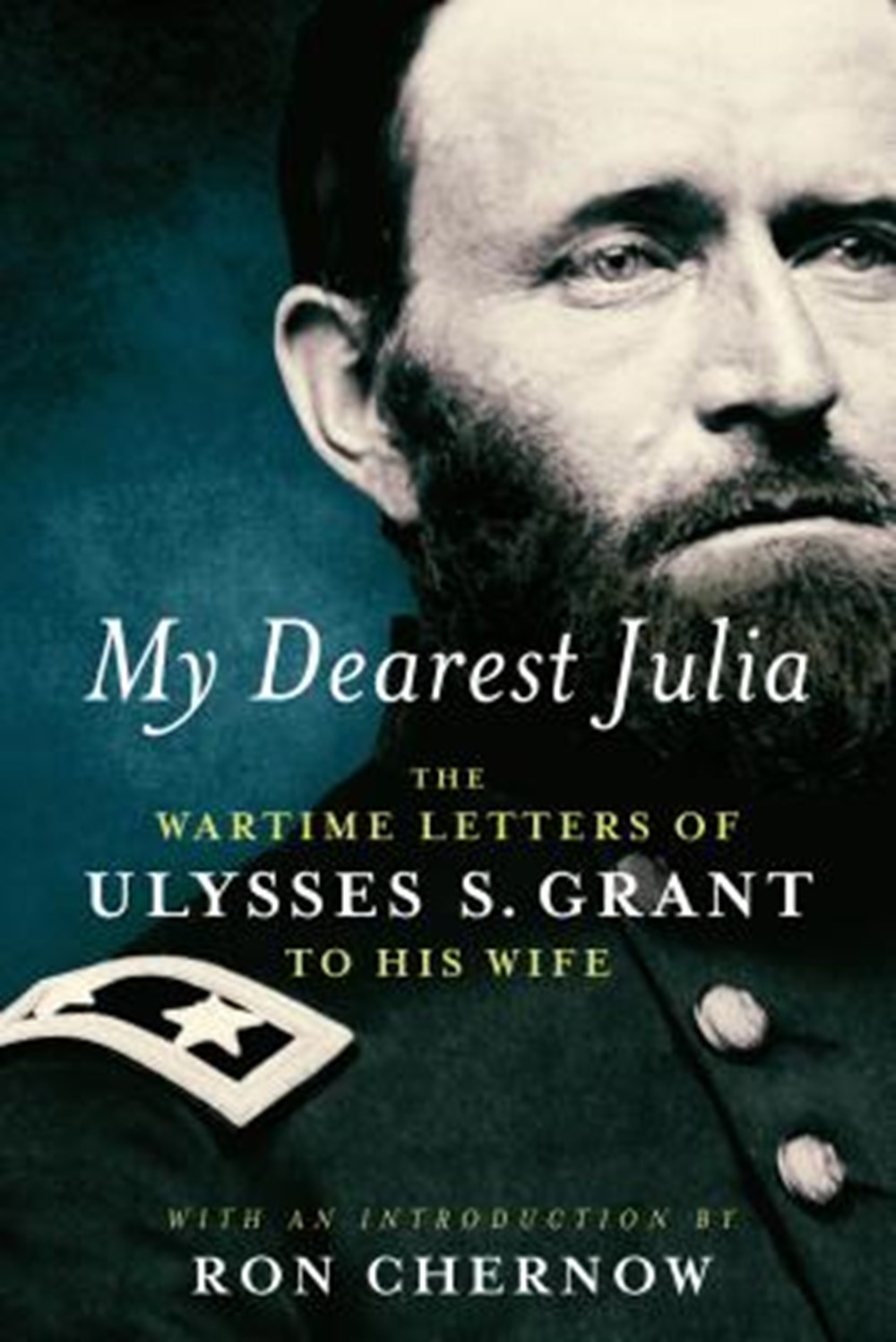My Dearest Julia The Wartime Letters of Ulysses S. Grant to His Wife