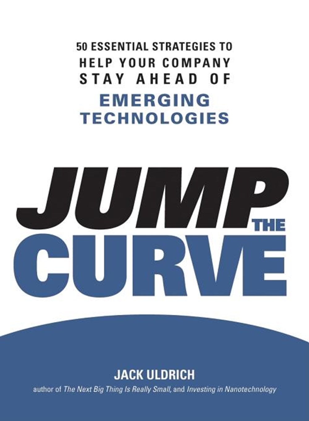 Jump the Curve: 50 Essential Strategies to Help Your Company Stay Ahead of Emerging Technologies