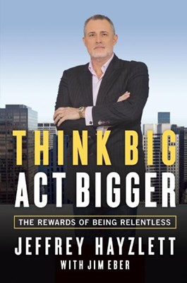 Think Big, Act Bigger: The Rewards of Being Relentless