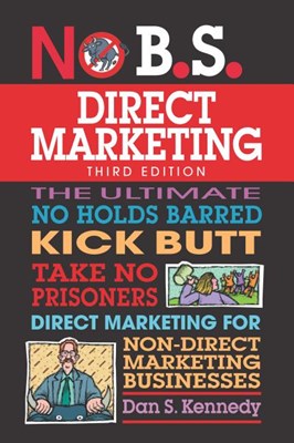  No B.S. Direct Marketing: The Ultimate No Holds Barred Kick Butt Take No Prisoners Direct Marketing for Non-Direct Marketing Businesses