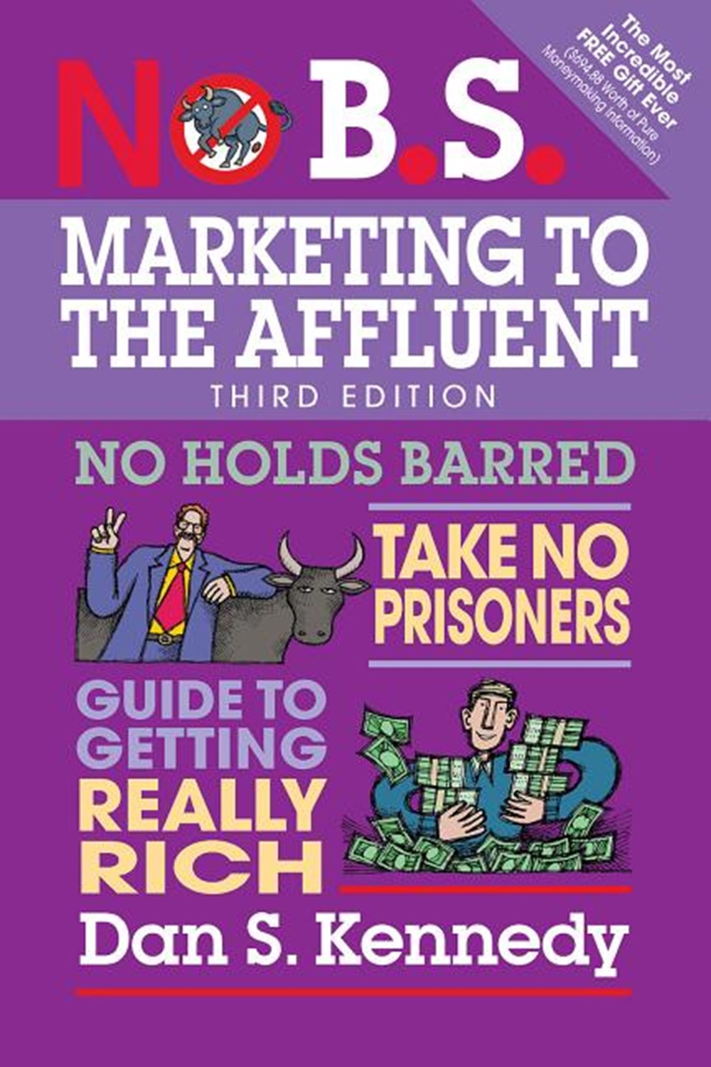 No B.S. Marketing to the Affluent No Holds Barred, Take No Prisoners, Guide to Getting Really Rich