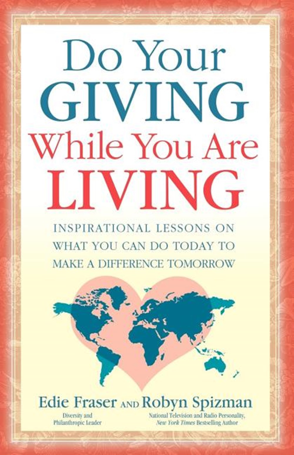 Do Your Giving While You Are Living: Inspirational Lessons on What You Can Do Today to Make a Differ