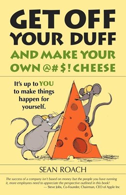  Get Off Your Duff and Make Your Own @#$! Cheese: It's Up to You to Make Things Happen for Yourself