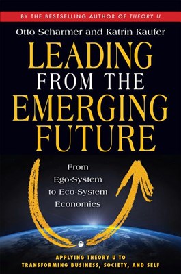  Leading from the Emerging Future: From Ego-System to Eco-System Economies (16pt Large Print Edition)