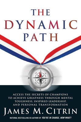 The Dynamic Path: Access the Secrets of Champions to Achieve Greatness Through Mental Toughness, Inspired Leadership and Personal Transf