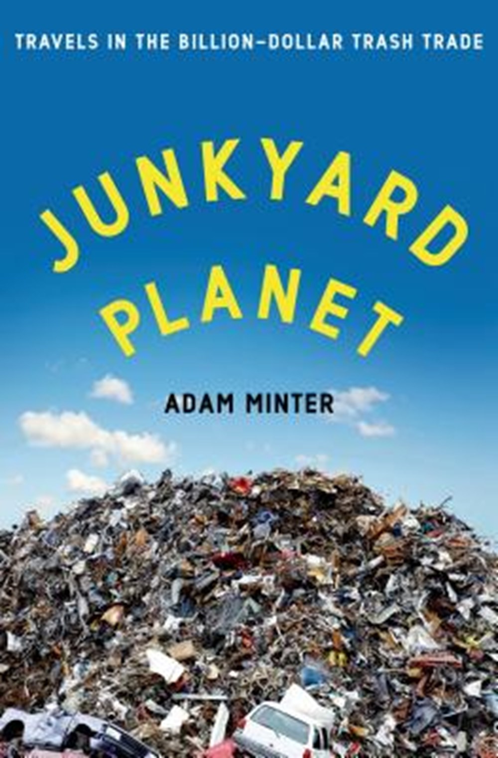 Junkyard Planet Travels in the Billion-Dollar Trash Trade