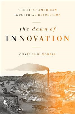 The Dawn of Innovation: The First American Industrial Revolution