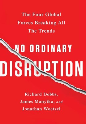  No Ordinary Disruption: The Four Global Forces Breaking All the Trends