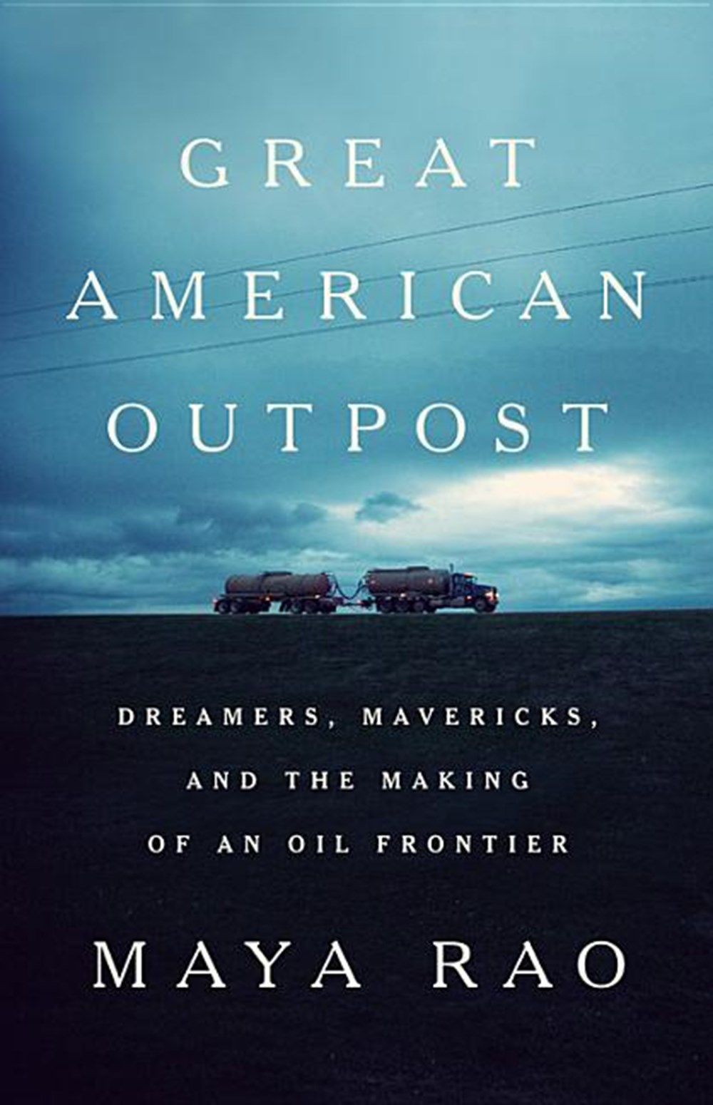 Great American Outpost: Dreamers, Mavericks, and the Making of an Oil Frontier