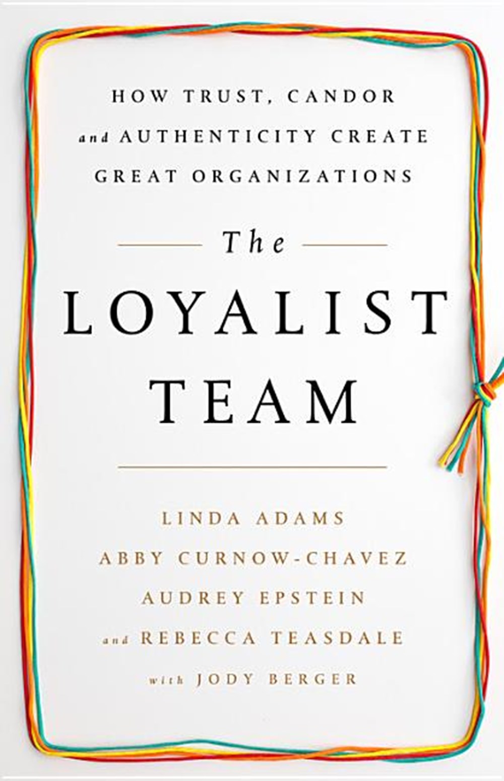 Loyalist Team How Trust, Candor, and Authenticity Create Great Organizations