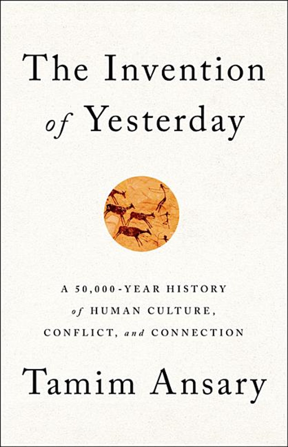 Invention of Yesterday: A 50,000-Year History of Human Culture, Conflict, and Connection