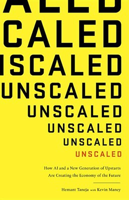  Unscaled: How AI and a New Generation of Upstarts Are Creating the Economy of the Future