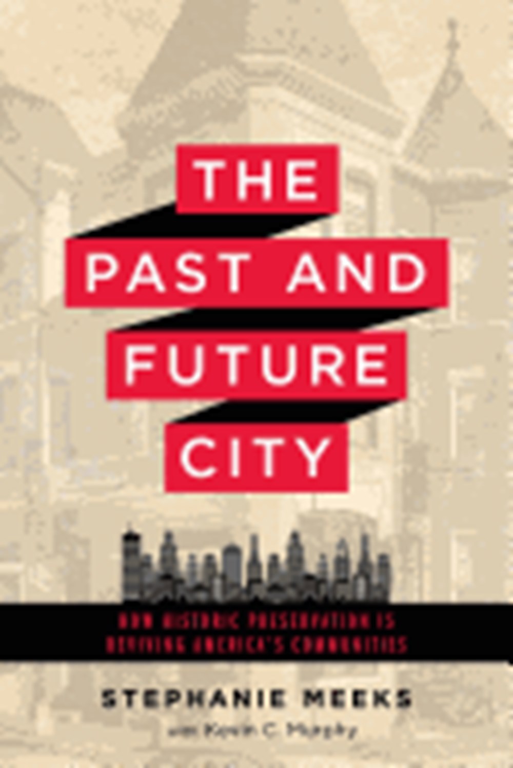 Past and Future City: How Historic Preservation Is Reviving America's Communities