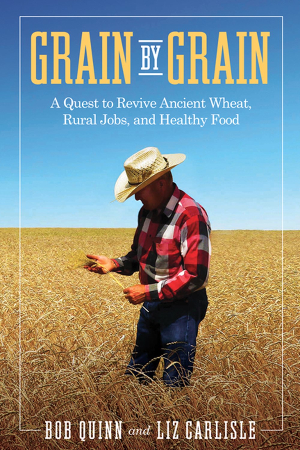 Grain by Grain A Quest to Revive Ancient Wheat, Rural Jobs, and Healthy Food