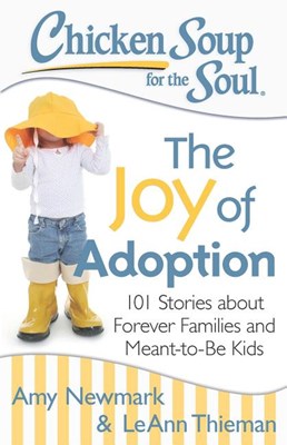  Chicken Soup for the Soul: The Joy of Adoption: 101 Stories about Forever Families and Meant-To-Be Kids