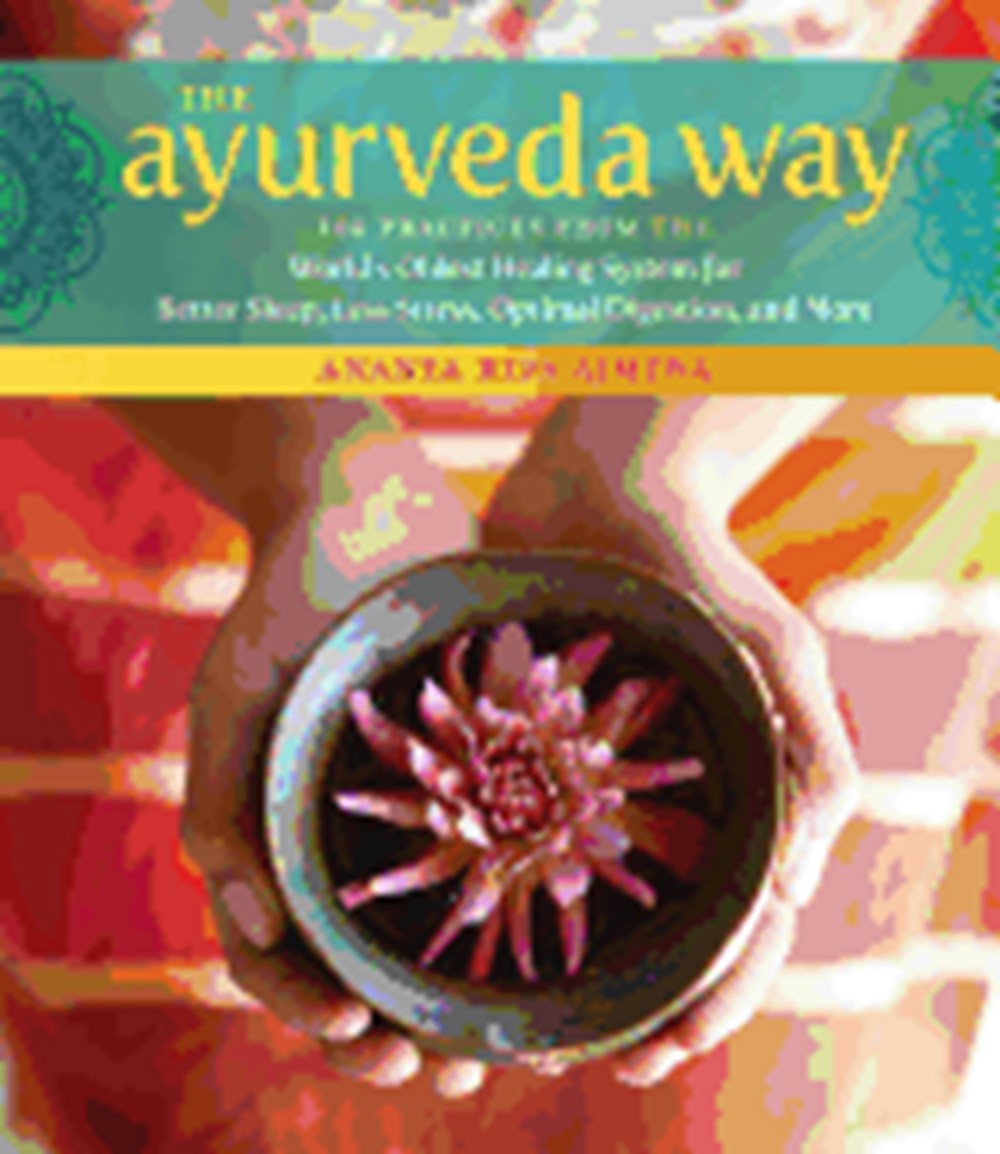 Ayurveda Way: 108 Practices from the World's Oldest Healing System for Better Sleep, Less Stress, Op