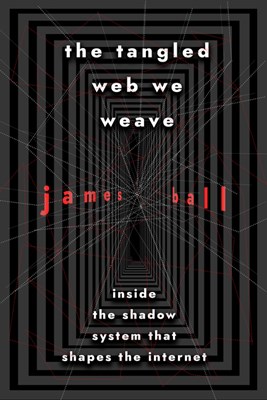 The Tangled Web We Weave: Inside the Shadow System That Shapes the Internet