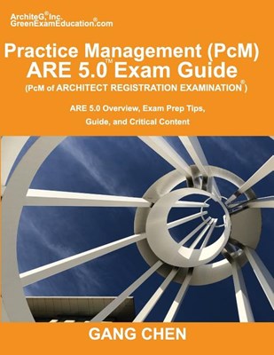  Practice Management (PcM) ARE 5.0 Exam Guide (Architect Registration Examination): ARE 5.0 Overview, Exam Prep Tips, Guide, and Critical Content