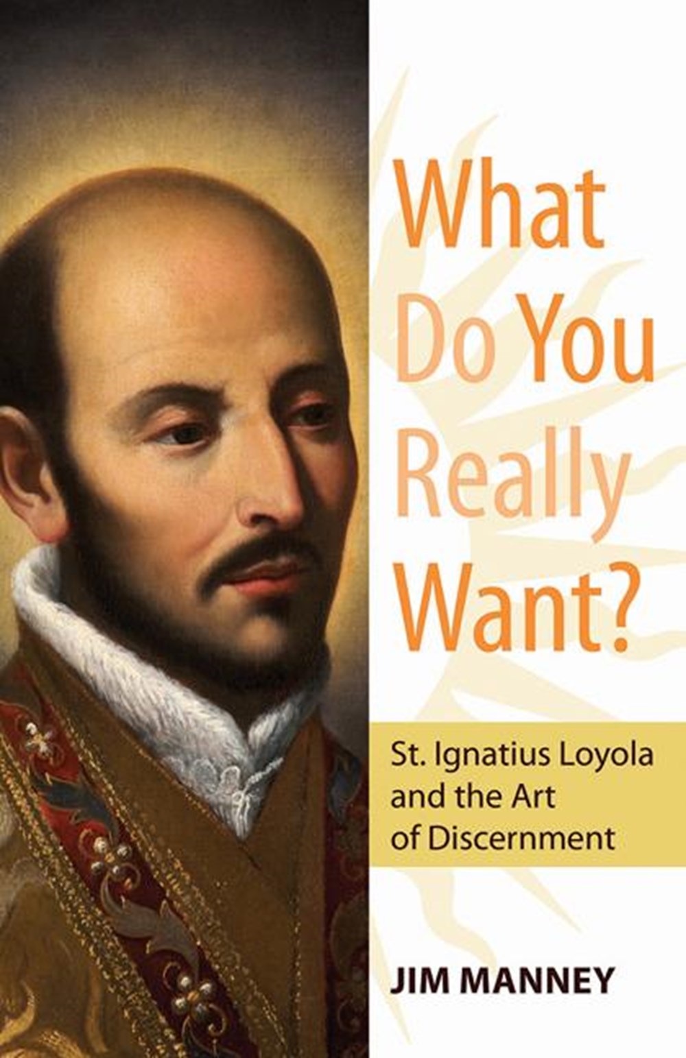 What Do You Really Want?: St. Ignatius Loyola and the Art of Discernment