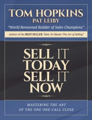 Sell It Today, Sell It Now: Mastering the Art of the One-Call Close