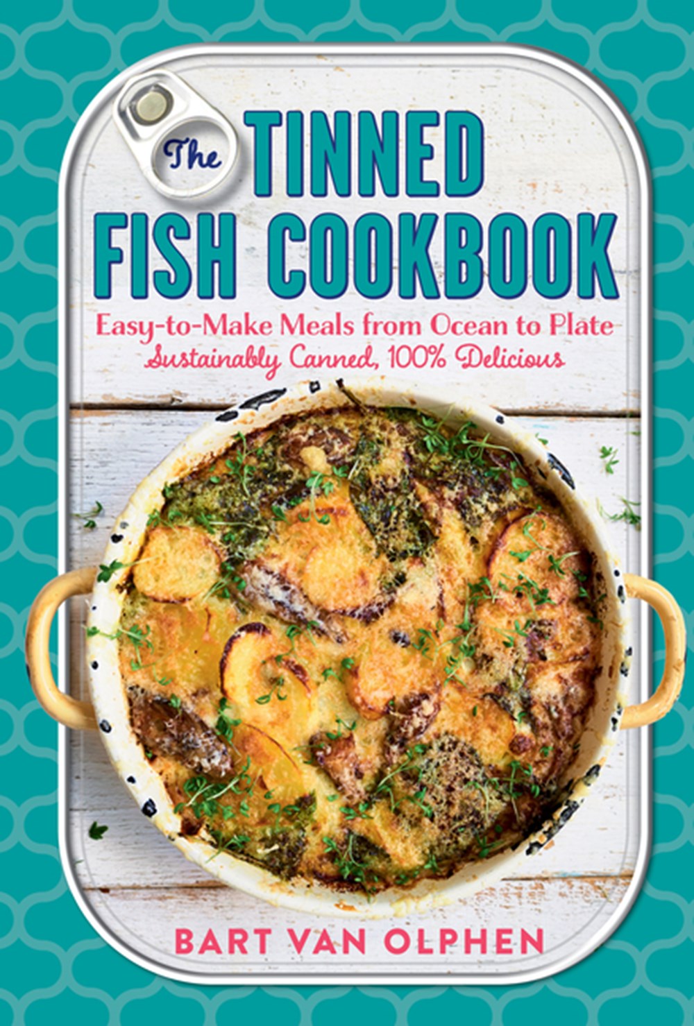 Tinned Fish Cookbook Easy-To-Make Meals from Ocean to Plate--Sustainably Canned, 100% Delicious