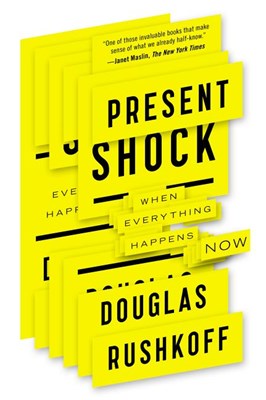  Present Shock: When Everything Happens Now