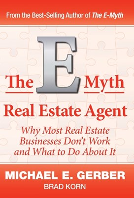 The E-Myth Real Estate Agent: Why Most Real Estate Businesses Don't Work and What to Do About It
