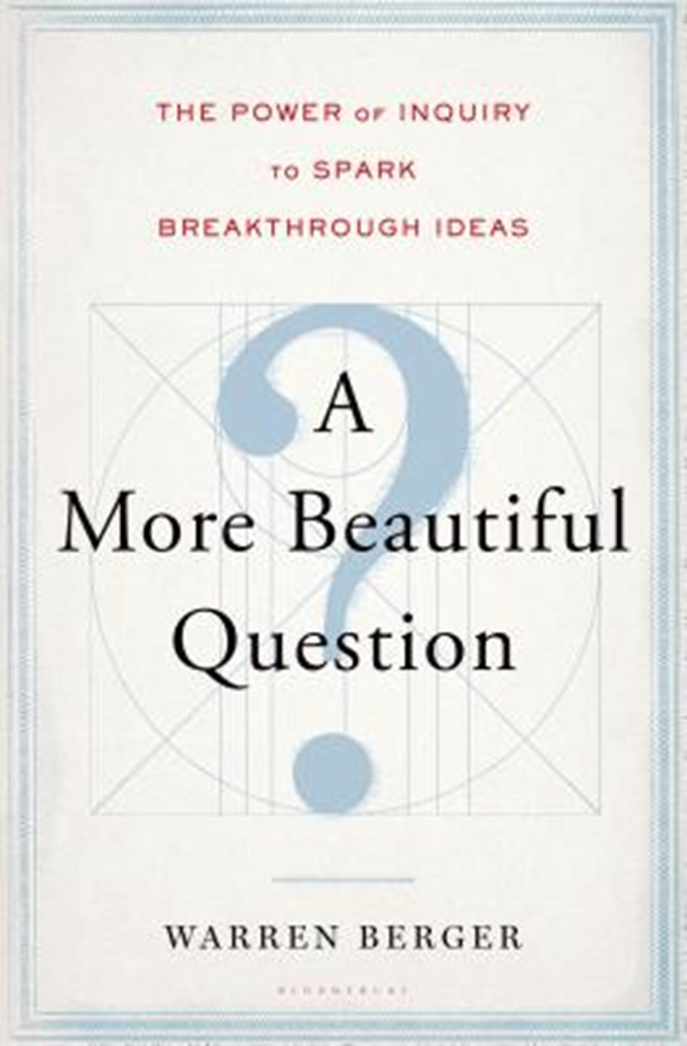 More Beautiful Question The Power of Inquiry to Spark Breakthrough Ideas