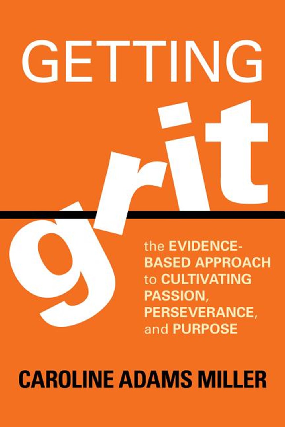 Getting Grit The Evidence-Based Approach to Cultivating Passion, Perseverance, and Purpose