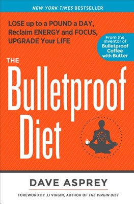 Bulletproof Diet: Lose Up to a Pound a Day, Reclaim Energy and Focus, Upgrade Your Life