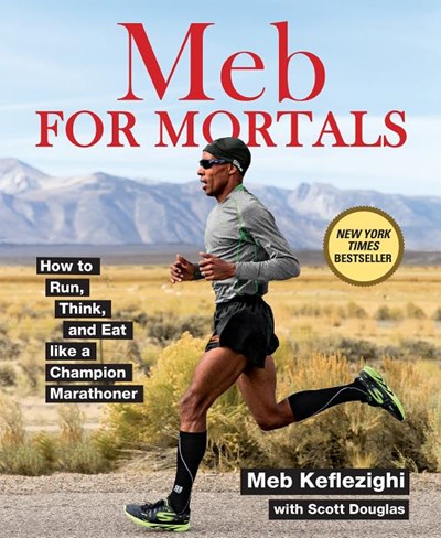  Meb for Mortals: How to Run, Think, and Eat Like a Champion Marathoner