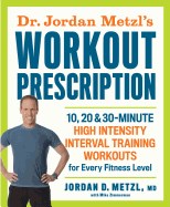  Dr. Jordan Metzl's Workout Prescription: 10, 20 & 30-Minute High-Intensity Interval Training Workouts for Every Fitness Level