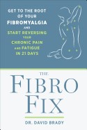 The Fibro Fix: Get to the Root of Your Fibromyalgia and Start Reversing Your Chronic Pain and Fatigue in 21 Days