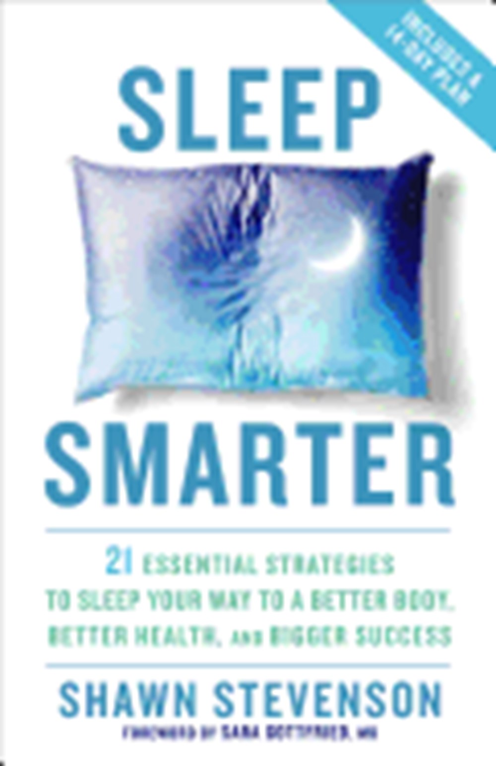 Sleep Smarter: 21 Essential Strategies to Sleep Your Way to a Better Body, Better Health, and Bigger