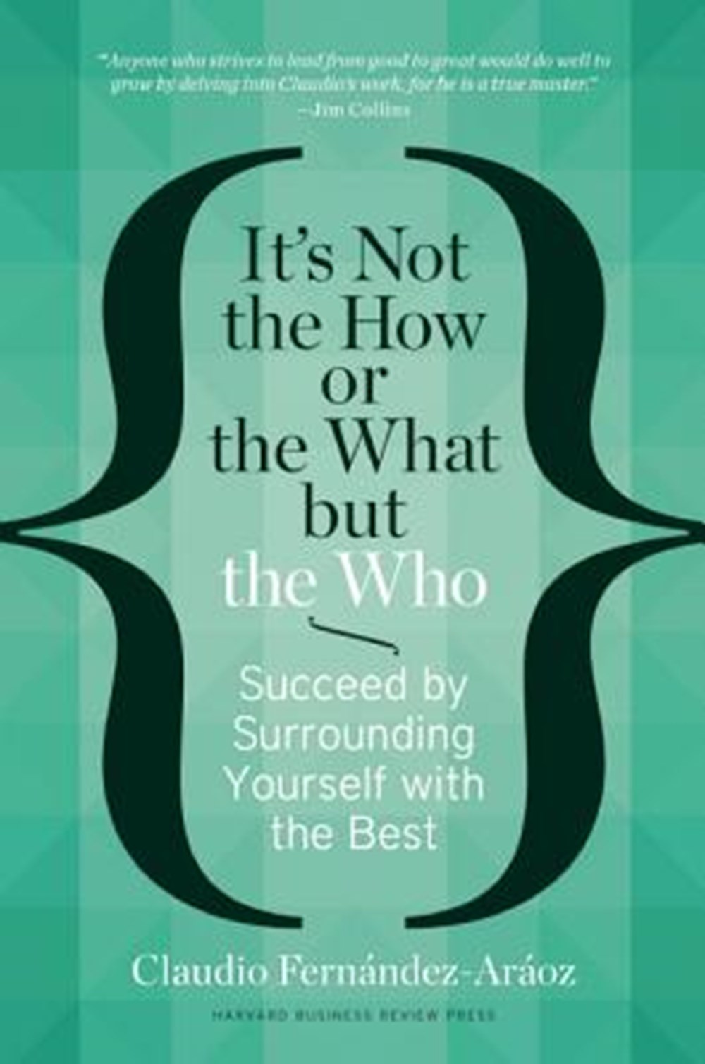 It's Not the How or the What But the Who Succeed by Surrounding Yourself with the Best